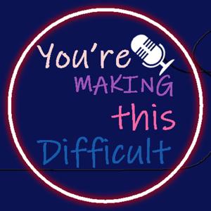 You're Making This Difficult