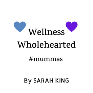 Wellness Wholehearted Mummas by Sarah King