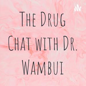 The Drug Chat with Dr. Wambui