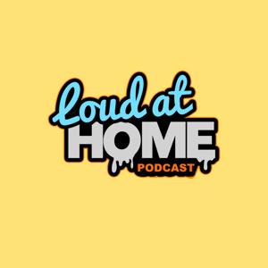 Loud At Home Podcast