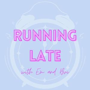 Running Late with Em and Bri