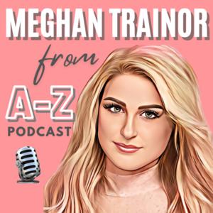 Meghan Trainor from A-Z Podcast