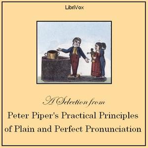 Peter Piper's Practical Principles of Plain and Perfect Pronunciation (Selection) by Anonymous