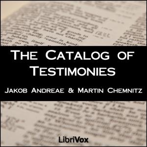 Catalog of Testimonies, The by Jakob Andreae (1528 - 1590) and Martin Chemnitz (1522 - 1586)