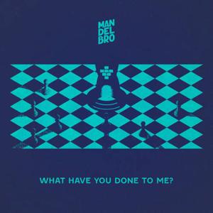 What Have You Done To Me?