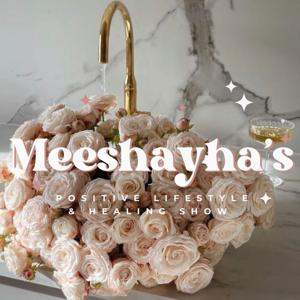 Meeshayha’s Positive Lifestyle and Healing Show