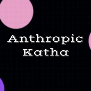 Anthropic Katha