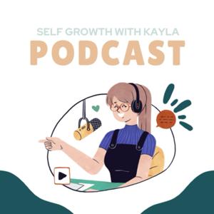 Self Growth With Kayla Podcast