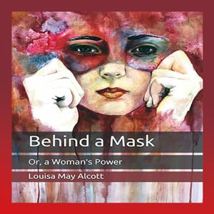 Behind a Mask; or, a Woman's Power