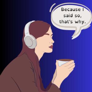 Because I said so, that's why.