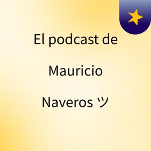 El podcast de Mauricio Naveros ツ