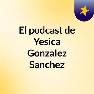 El podcast de Yesica Gonzalez Sanchez