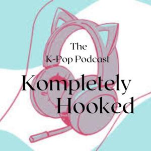 Kompletely Hooked: A K-Pop Podcast