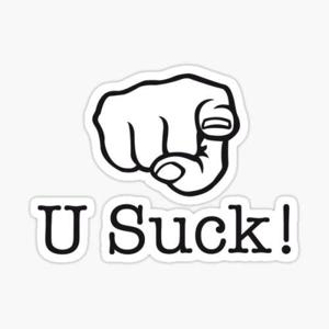 YOU SUCK !