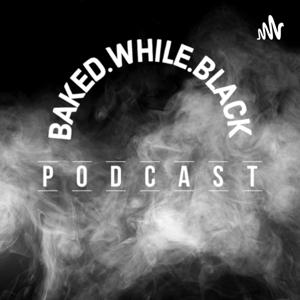 Bakedwhileblack podcast