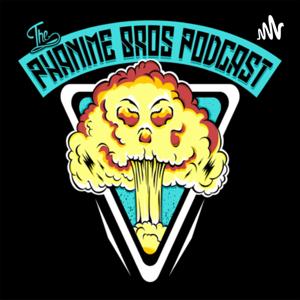 The Phanime Bros Podcast