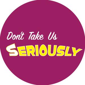 Don’t Take Us Seriously