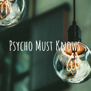 psycho must knows