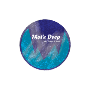 That's Deep w/ Eden & Jess