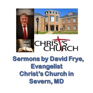 Sermons by David Frye, Evangelist, Christ's Church MidAtlantic in Severn, MD