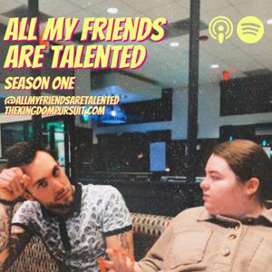 ALL MY FRIENDS ARE TALENTED