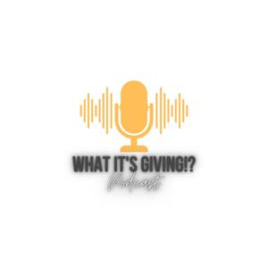 What It's Giving!? Podcast