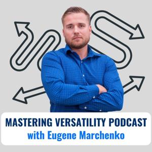 The Mastering Versatility Podcast with Eugene Marchenko