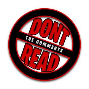 The Dont Read The Comments Podcast