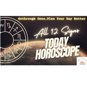 Horoscope today for all 12 Zodiac Signs