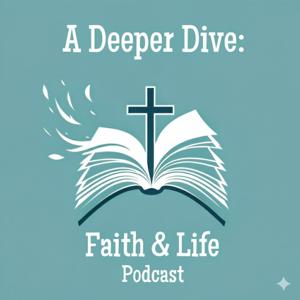 A Deeper Dive: Faith and Life Podcast