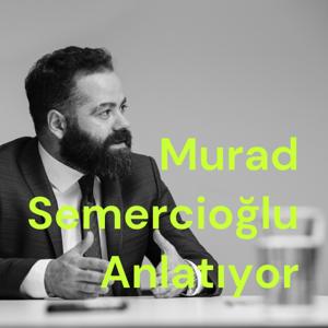 Murad Semercioğlu Anlatıyor