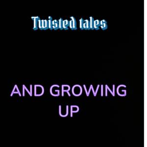 Twisted tales and growing up