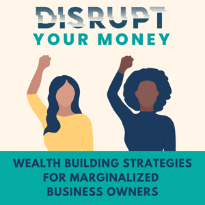 Disrupt Your Money: Wealth Building Strategies for Marginalized Business Owners