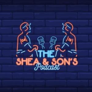 The Shea and Son’s Podcast