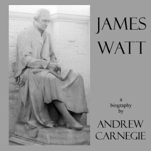 James Watt by Andrew Carnegie (1835 - 1919)