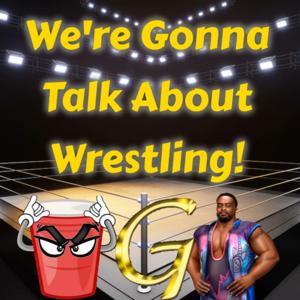 We're Gonna Talk About Wrestling!