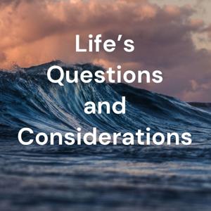 Life’s Questions and Considerations