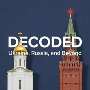 Decoded: Ukraine, Russia, and Beyond