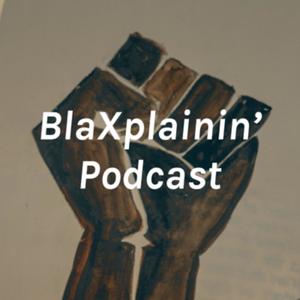 BlaXplainin Podcast