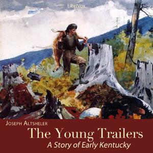 Young Trailers: A Story of Early Kentucky, The by Joseph A. Altsheler (1862 - 1919)