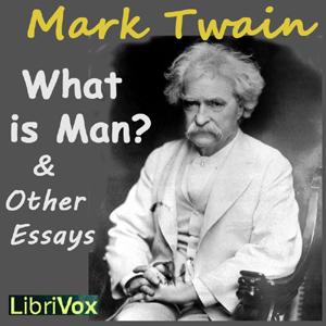 What is Man? and Other Essays by Mark Twain (1835 - 1910)