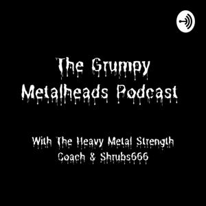 The Grumpy Metalheads Podcast/ The Heavy Metal Strength Coach Podcast