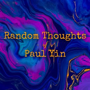 Random Thoughts of Paul Yin