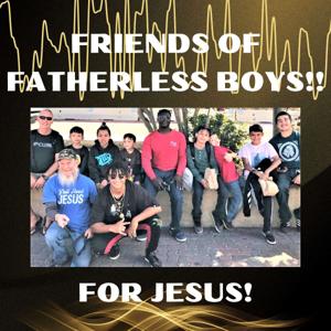 FRIENDS OF FATHERLESS BOYS FOR JESUS!!