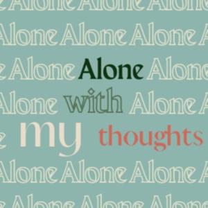 Alone with my thoughts Podcast