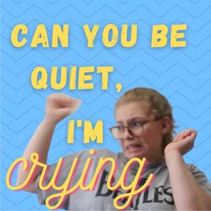 Can You Be Quiet, I'm Crying