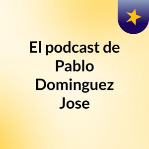 El podcast de Pablo Dominguez Jose