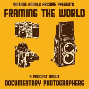 Framing The World - A Podcast About Documentary Photographers sponsored by Vintage Annals Archive