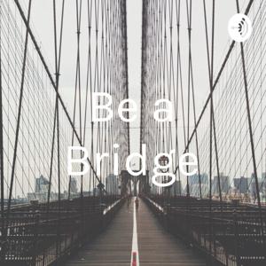 Be a Bridge