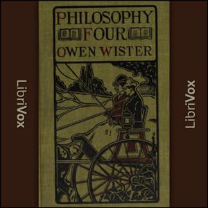 Philosophy 4: A Story of Harvard University by Owen Wister (1860 - 1938)